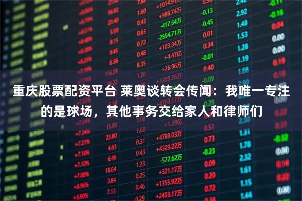 重庆股票配资平台 莱奥谈转会传闻：我唯一专注的是球场，其他事务交给家人和律师们